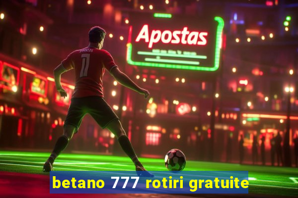 betano 777 rotiri gratuite